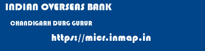 INDIAN OVERSEAS BANK  CHANDIGARH DURG GURUR   micr code